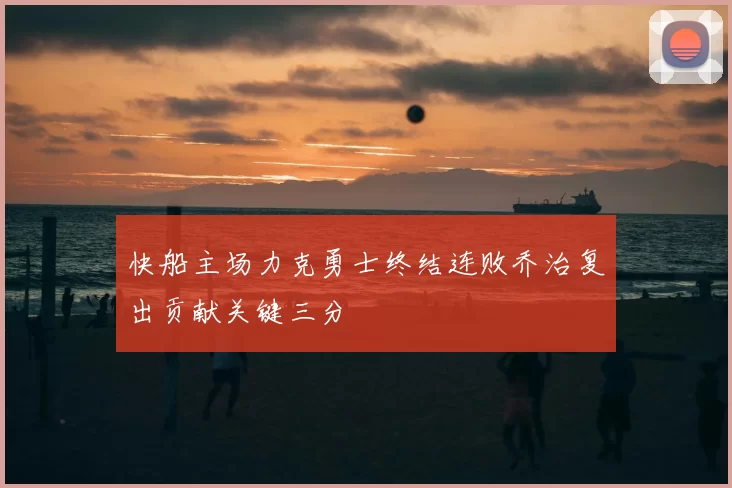 快船主场力克勇士终结连败乔治复出贡献关键三分