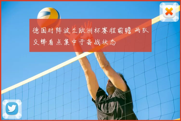 德国对阵波兰欧洲杯赛程前瞻 两队交锋看点集中于备战状态