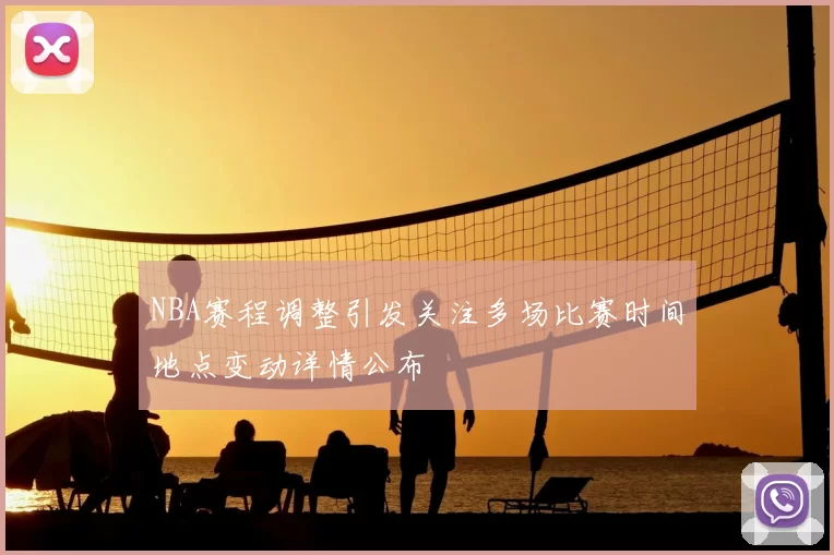 NBA赛程调整引发关注多场比赛时间地点变动详情公布