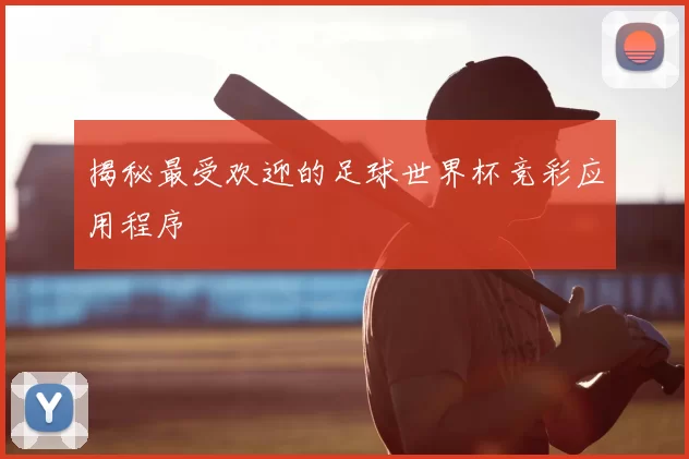 揭秘最受欢迎的足球世界杯竞彩应用程序