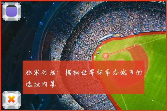 独家对话：揭秘世界杯举办城市的选址内幕