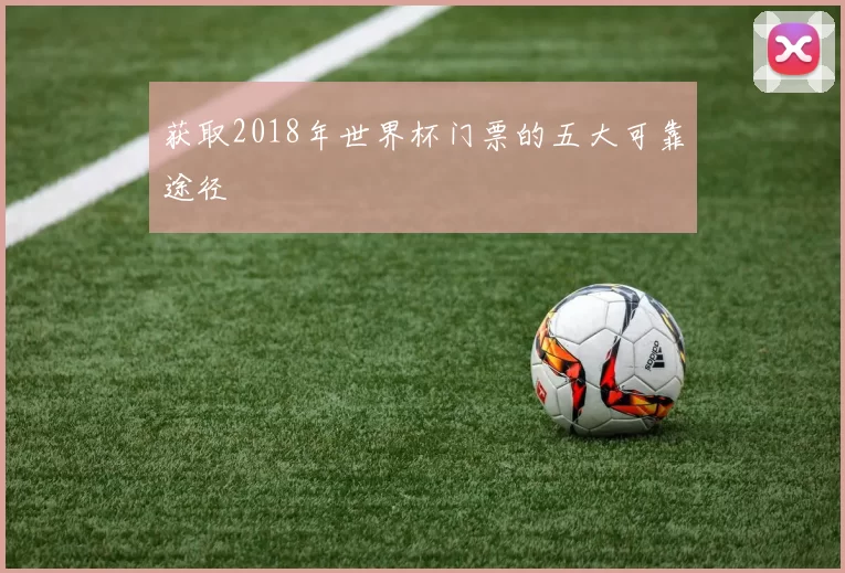 获取2018年世界杯门票的五大可靠途径
