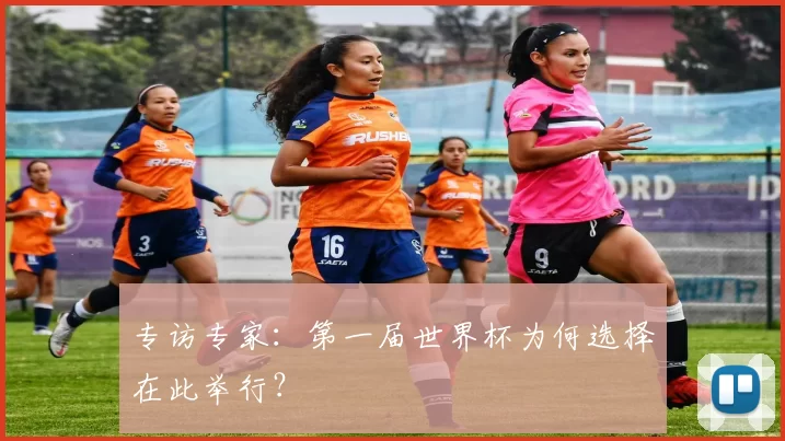 专访专家:第一届世界杯为何选择在此举行?