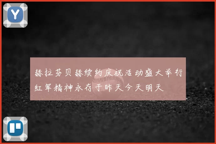 赫拉芬贝赫续约庆祝活动盛大举行红军精神永存于昨天今天明天