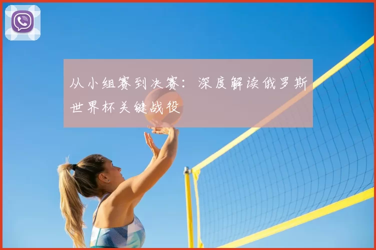 从小组赛到决赛:深度解读俄罗斯世界杯关键战役