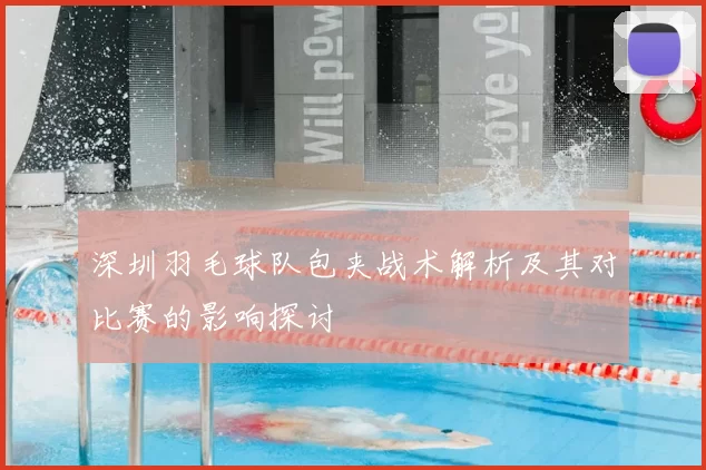 深圳羽毛球队包夹战术解析及其对比赛的影响探讨