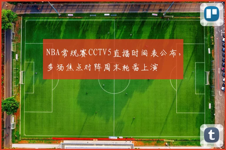 NBA常规赛CCTV5直播时间表公布,多场焦点对阵周末轮番上演