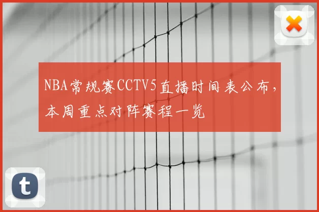 NBA常规赛CCTV5直播时间表公布，本周重点对阵赛程一览